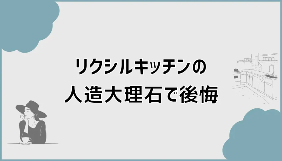 リクシルのキッチン人造大理石で後悔しないための選び方