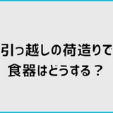 引っ越しの荷造りで食器はどうする？割れない詰め方とコツ