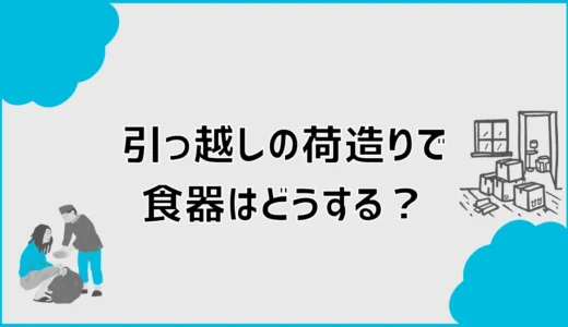 引っ越しの荷造りで食器はどうする？割れない詰め方とコツ