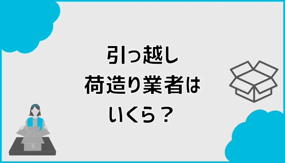 引っ越し荷造り業者はいくら？代行料金とおまかせ範囲を解説