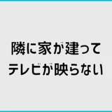 隣に家が建ってテレビが映らない？アンテナがあるのに映らない原因