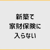 家財保険に入らない新築はあり？必要性と判断基準