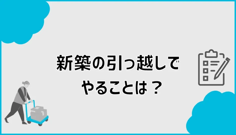 新築の引っ越しでやることは？チェックリストで順番に解説