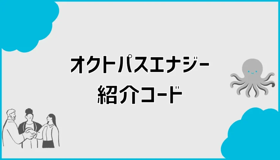 オクトパスエナジー紹介コードはある？紹介URLと特典を解説