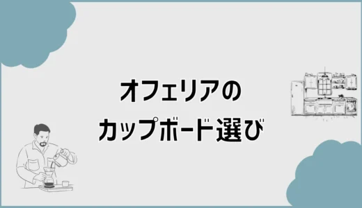 オフェリアのカップボード選びと失敗しない組み合わせ方