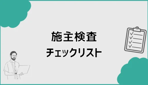 施主検査チェックリスト！見る場所・持ち物・所要時間を解説