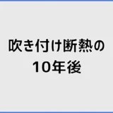 吹き付け断熱の10年後は劣化する？寿命・収縮とアクアフォーム調査