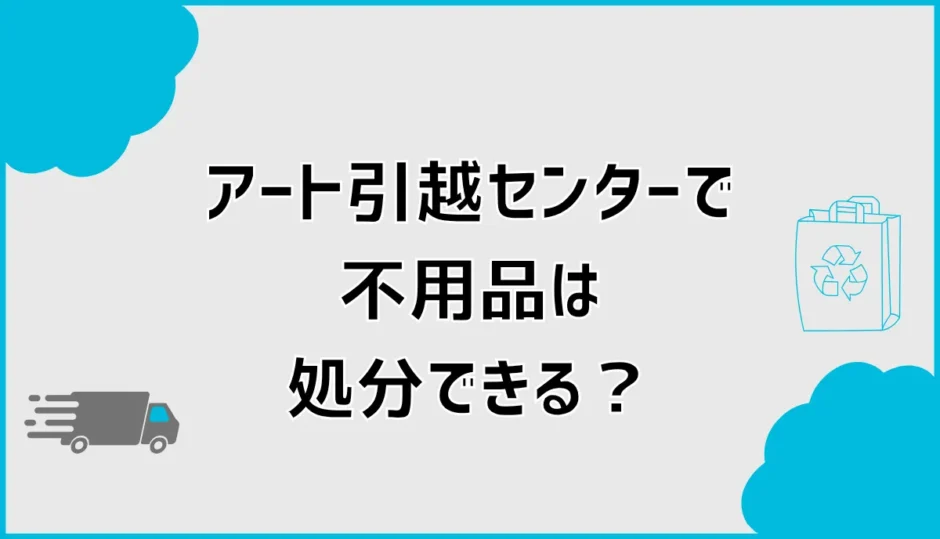 アート引越しの不用品処分はどこまで？家電料金と家具の手配