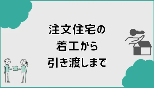 注文住宅は着工から引き渡しまで何をする？流れと準備を時系列で解説