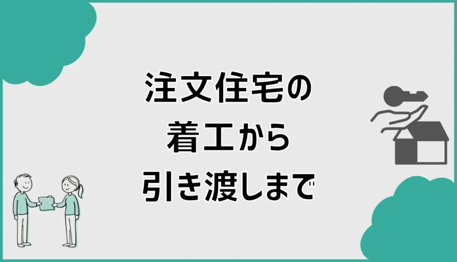 注文住宅は着工から引き渡しまで何をする？流れと準備を時系列で解説