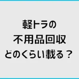 不用品回収の軽トラはどのくらい積める?料金相場と量を解説