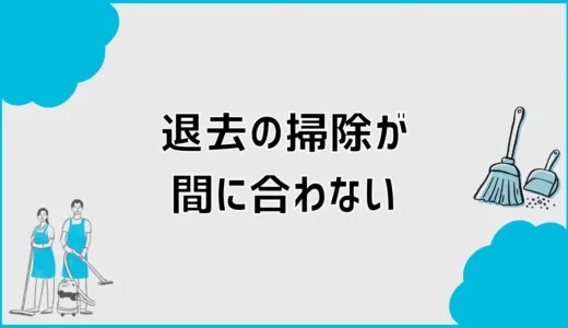 退去の掃除が間に合わない！最低限の優先順位と業者判断