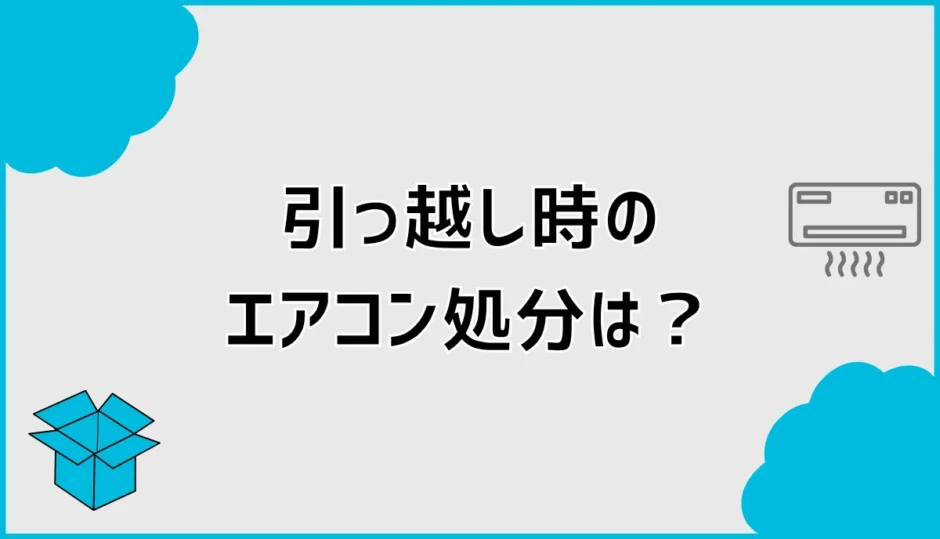 引っ越しのエアコン処分はどうする？取り外し費用と方法を解説