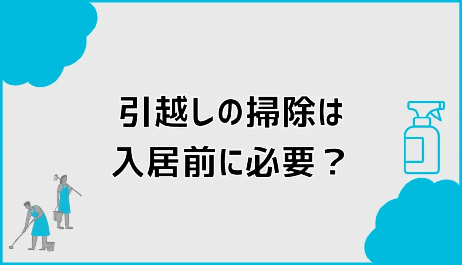 引越しの掃除は入居前に必要？新居でやる場所と順番を解説