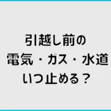 引越しの電気・ガス・水道はいつ止める？停止と開始手続きを解説