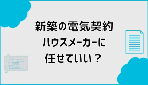 新築の電気契約はハウスメーカー任せ？切り替え時期と手順