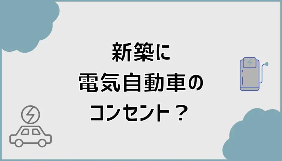 新築の電気自動車コンセントは必要？費用と準備の判断基準