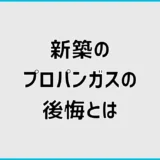 新築でプロパンガスは後悔する？会社選びと契約前の注意点