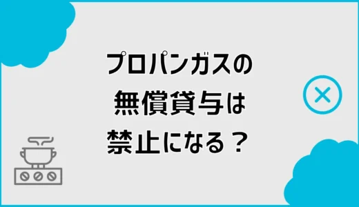 プロパンガスの無償貸与は禁止？法改正と戸建て契約の注意点