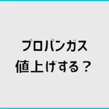 プロパンガス値上げ2026年の理由は？妥当性の確認と対処法